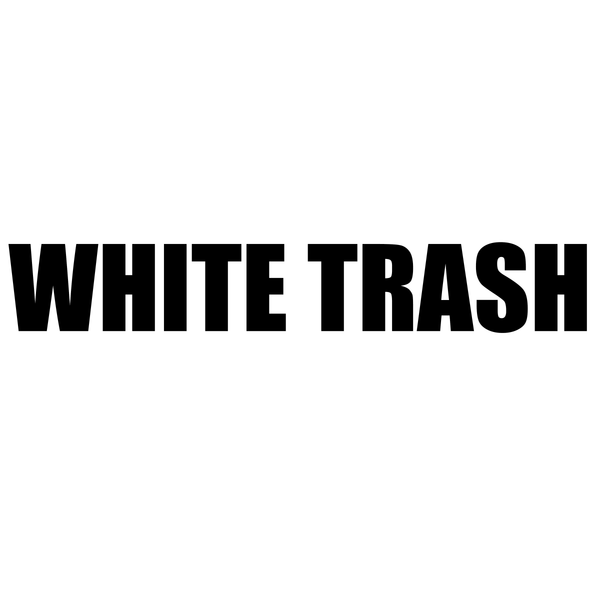 WHITE TRASH